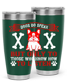Dogs do speak but only to those who know how to listen Style 218#- dog- Tumbler