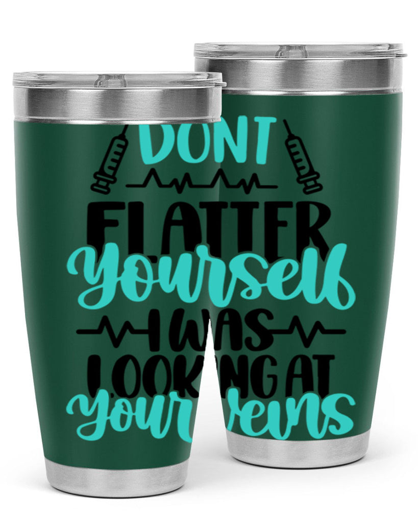 Dont Flatter Yourself I Was Looking At Your Veins Style Style 202#- nurse- tumbler