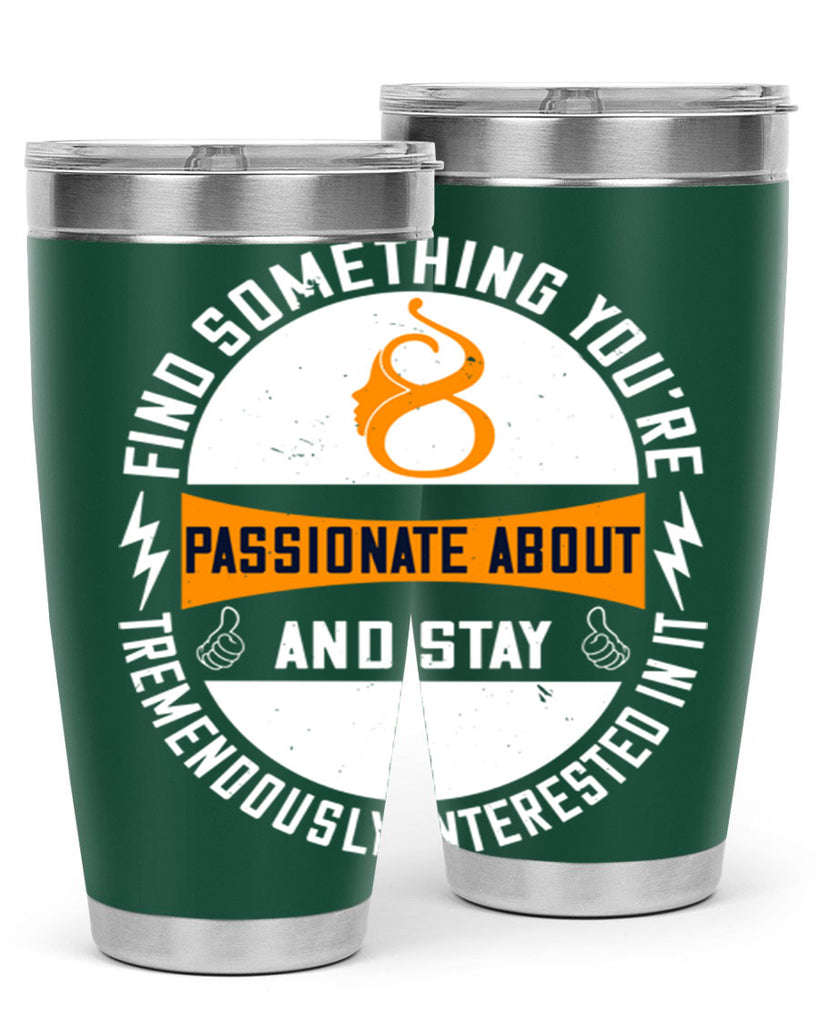 Find something you’re passionate about and stay tremendously interested in it Style 71#- womens day- Tumbler