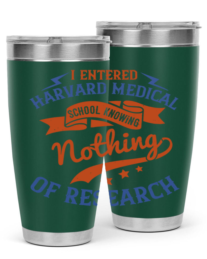 I entered Harvard Medical School knowing nothing of research Style 47#- medical- tumbler