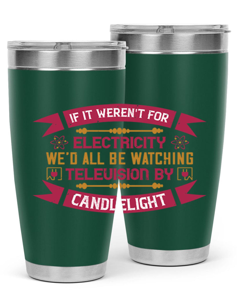If it werent for electricity wed all be watching television candlelight Style 30#- electrician- tumbler