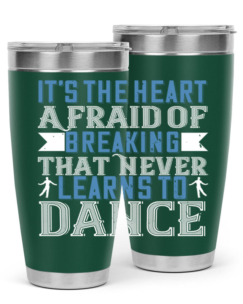 It’s the heart afraid of breaking that never learns to dance 21#- dance- Tumbler