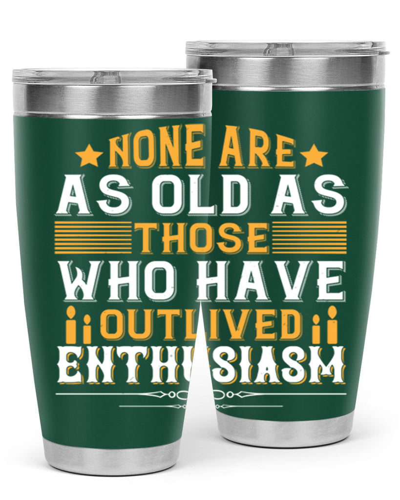None are as old as those who have outlived enthusiasm Style 51#- birthday- tumbler