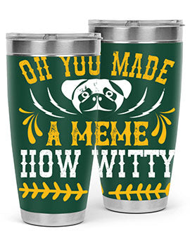 Oh You Made A Meme How Witty Style 27#- dog- Tumbler