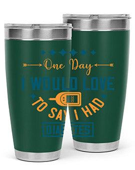 One Day I Would Love To Say I Had Diabetes Style 16#- diabetes- Tumbler