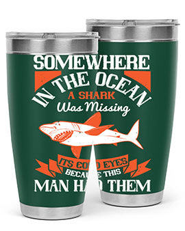 Somewhere in the ocean a shark was missing its cold eyes because this man had them Style 20#- shark  fish- Tumbler