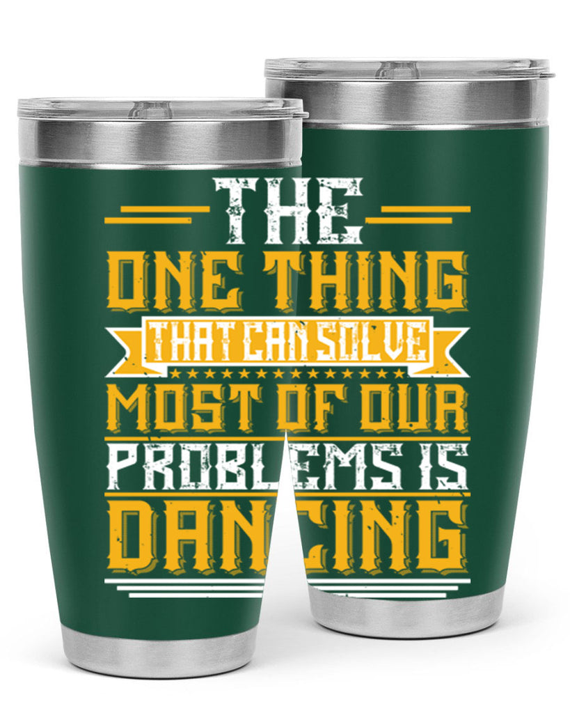 The one thing that can solve most of our problems is dancing 41#- dance- Tumbler