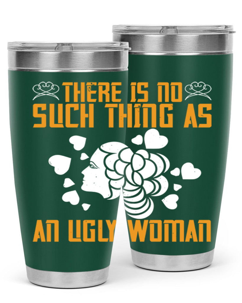 There is no such thing as an ugly woman Style 25#- womens day- Tumbler
