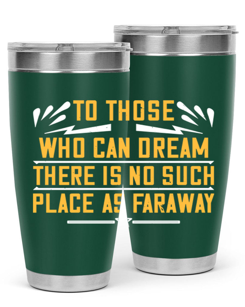 To those who can dream there is no such place as faraway Style 23#- womens day- Tumbler