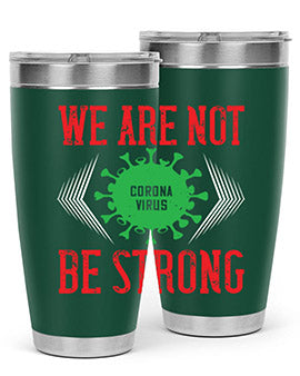 We are not be strong Style 12#- corona virus- Tumbler
