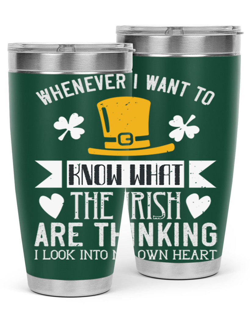 Whenever I want to know what the Irish are thinking I look into my own heart Style 5#- St Patricks Day- Tumbler