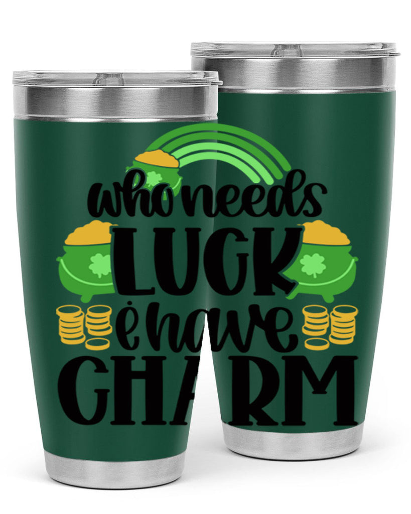 Who Needs I Have Charm Style 15#- St Patricks Day- Tumbler