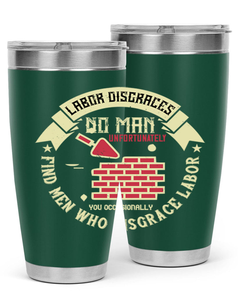 labor disgraces no man unfortunately you occasionally find men who disgrace labor 6#- labor day- Tumbler