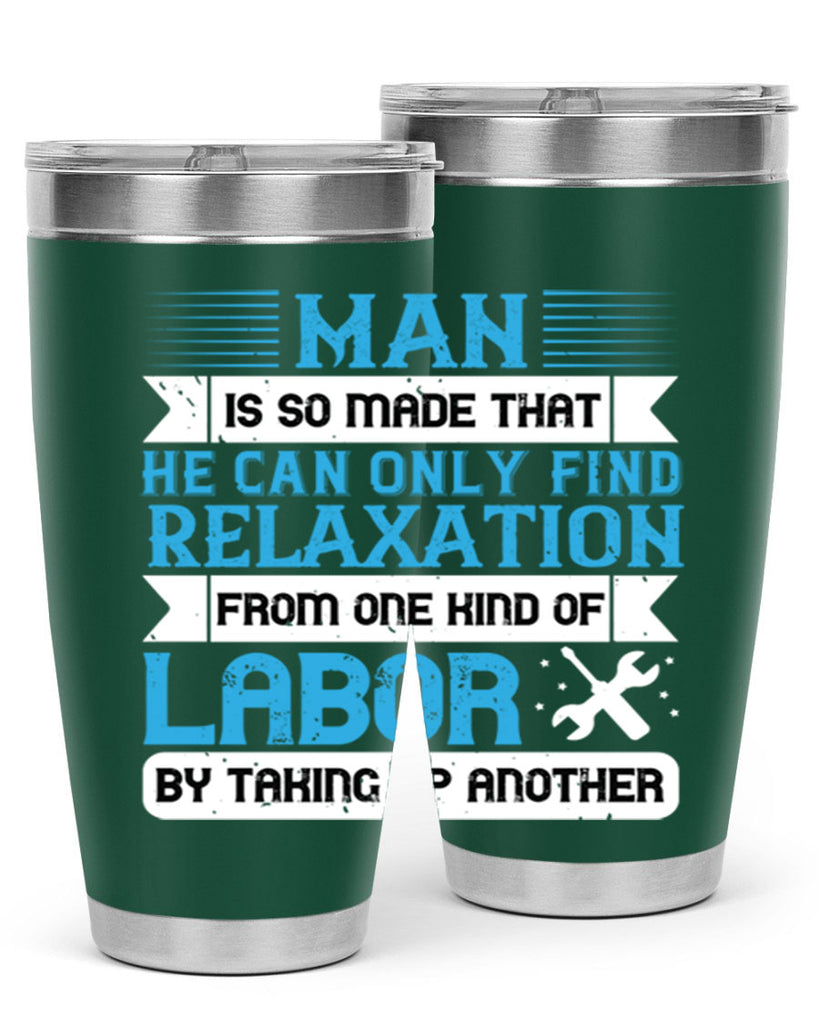 man is so made that he can only find relaxation from one kind of labor by taking up another 25#- labor day- Tumbler