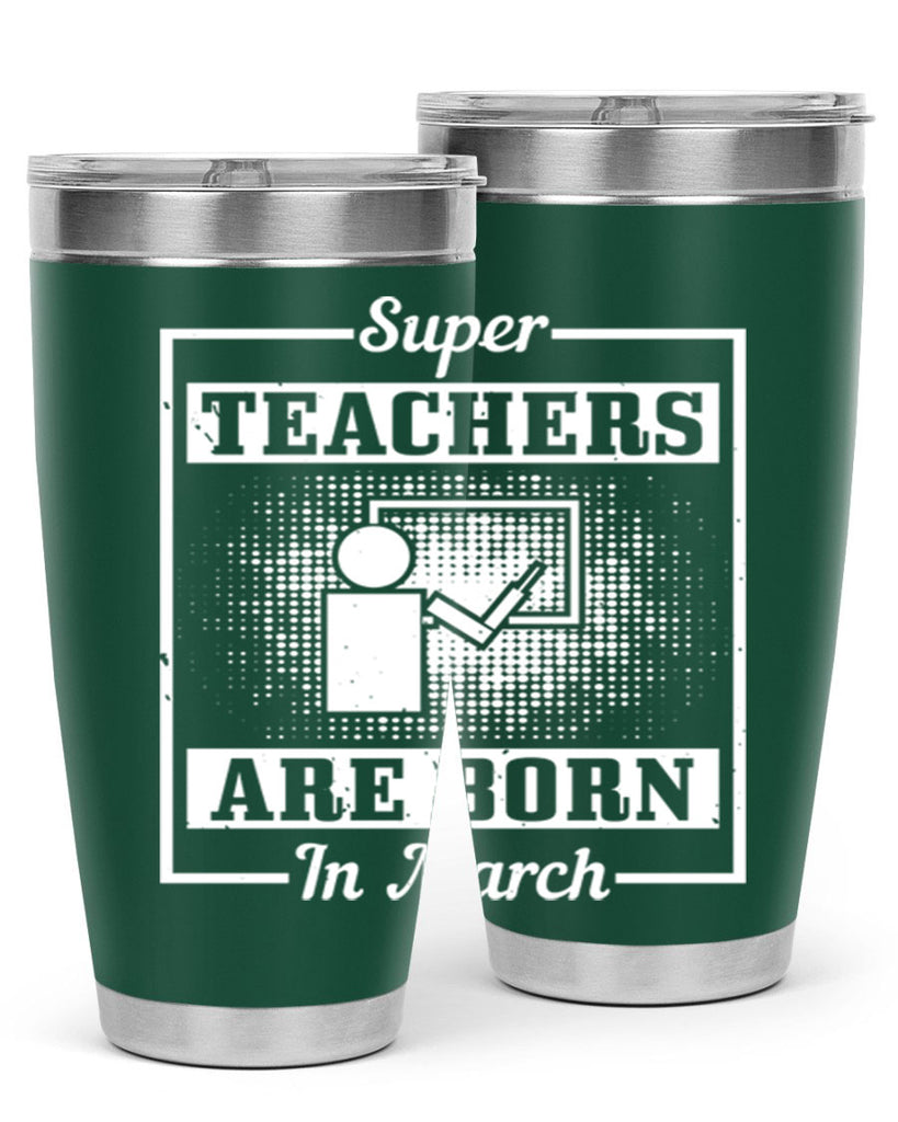 super teachers are born in march Style 34#- birthday- tumbler