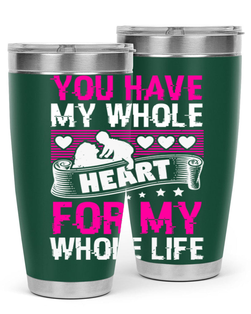 you have my whole heart for my whole life 10#- mothers day- Tumbler