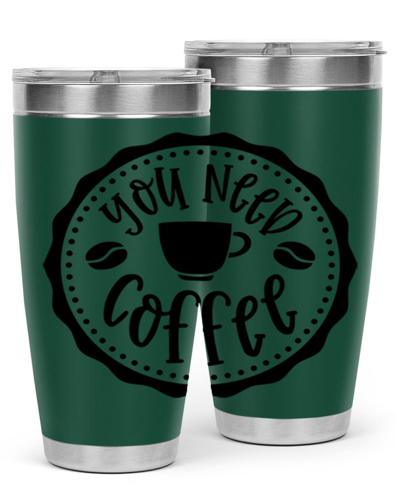 you need coffee 5#- coffee- Tumbler