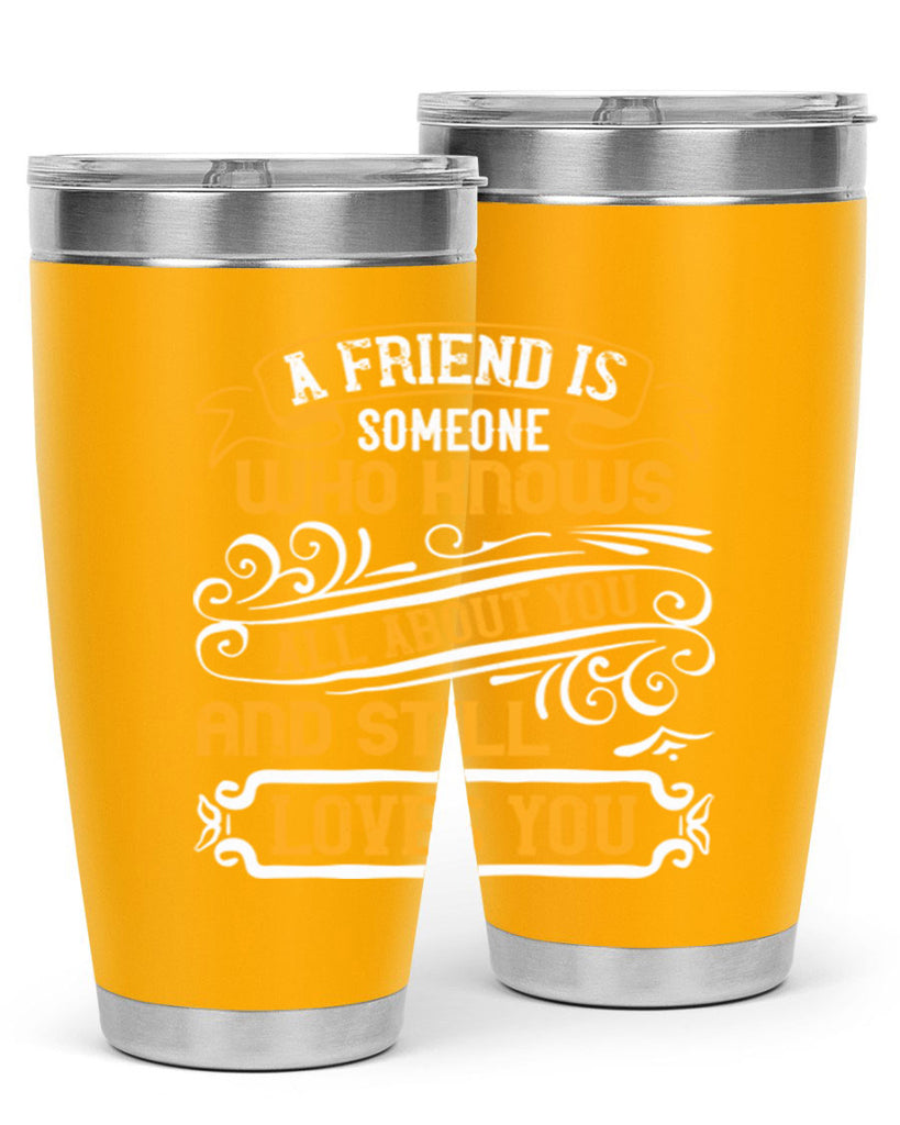 A friend is someone who knows all about you and still loves you Style 69#- Best Friend- Tumbler