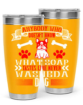 Anybody who doesn’t know what soap tastes like never washed a dog Style 154#- dog- Tumbler