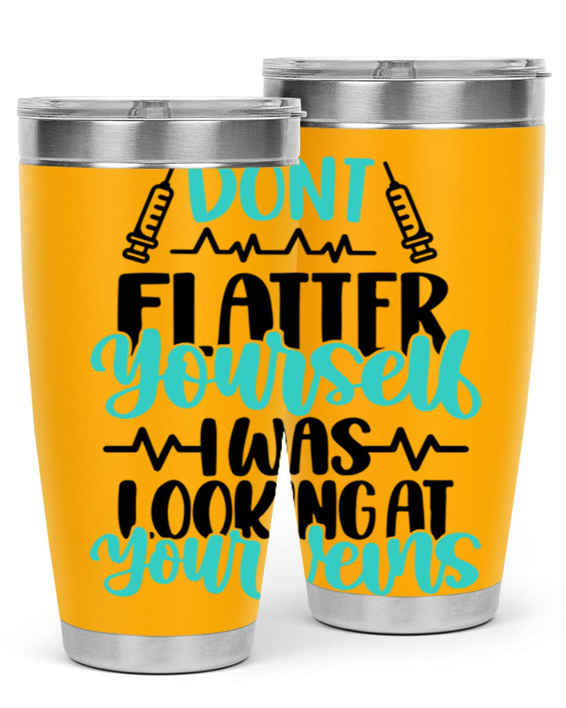 Dont Flatter Yourself I Was Looking At Your Veins Style Style 201#- nurse- tumbler