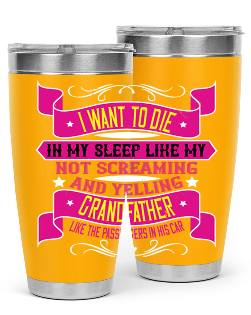 I want to die in my sleep like my grandfather 89#- grandpa - papa- Tumbler
