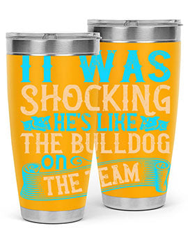 It was shocking Hes like the bulldog on the team Style 35#- dog- Tumbler