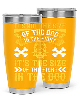 It’s not the size of the dog in the fight it’s the size of the fight in the dog Style 184#- dog- Tumbler