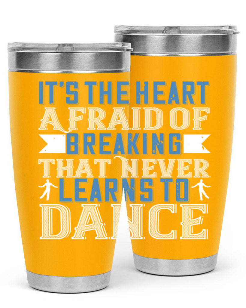 It’s the heart afraid of breaking that never learns to dance 21#- dance- Tumbler