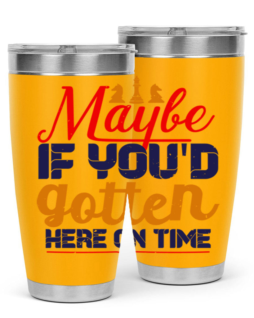 Maybe if youd gotten here on time 24#- chess- Tumbler