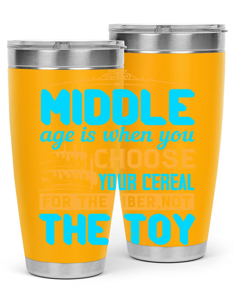 Middle age is when you choose your cereal for the fiber not the toy Style 59#- birthday- tumbler