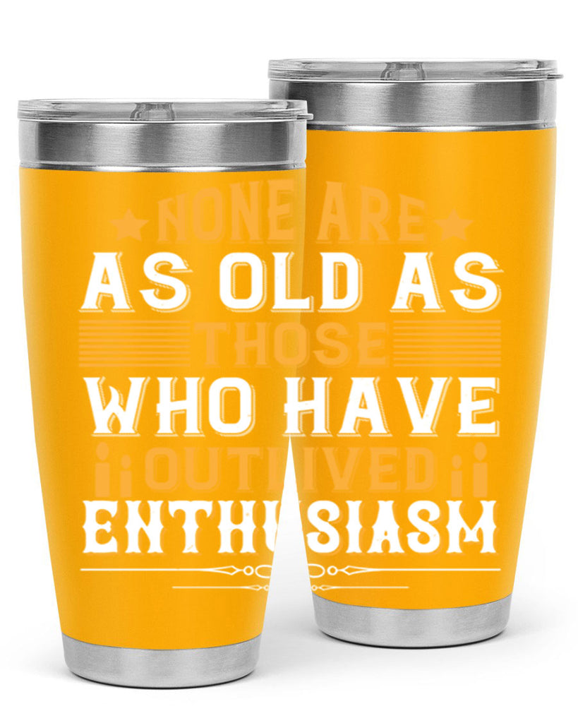 None are as old as those who have outlived enthusiasm Style 51#- birthday- tumbler