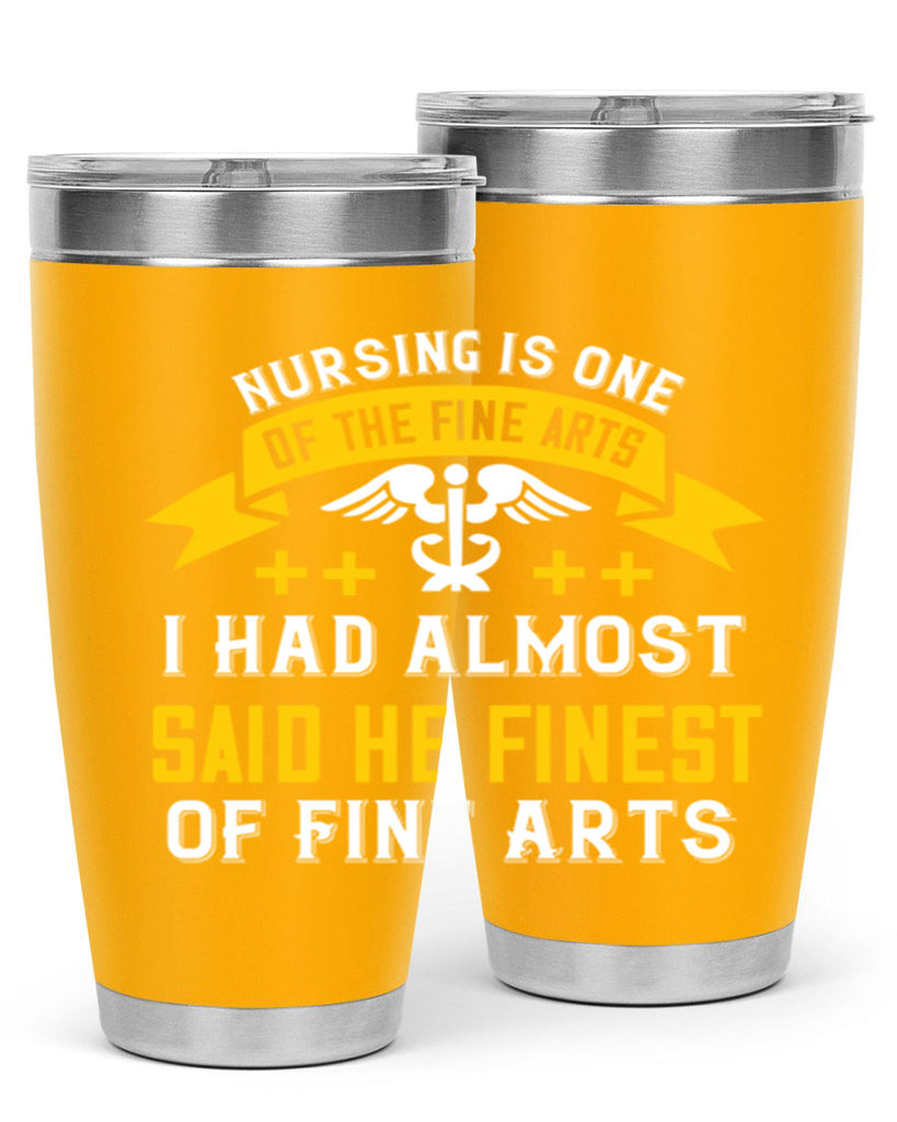 Nursing is one of the Fine Arts I had almost said he finest of Fine Arts Style 276#- nurse- tumbler
