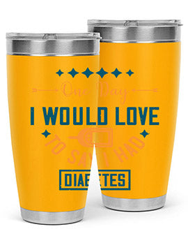 One Day I Would Love To Say I Had Diabetes Style 16#- diabetes- Tumbler