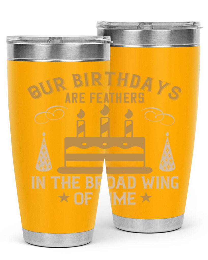 Our birthdays are feathers in the broad wing of time Style 47#- birthday- tumbler