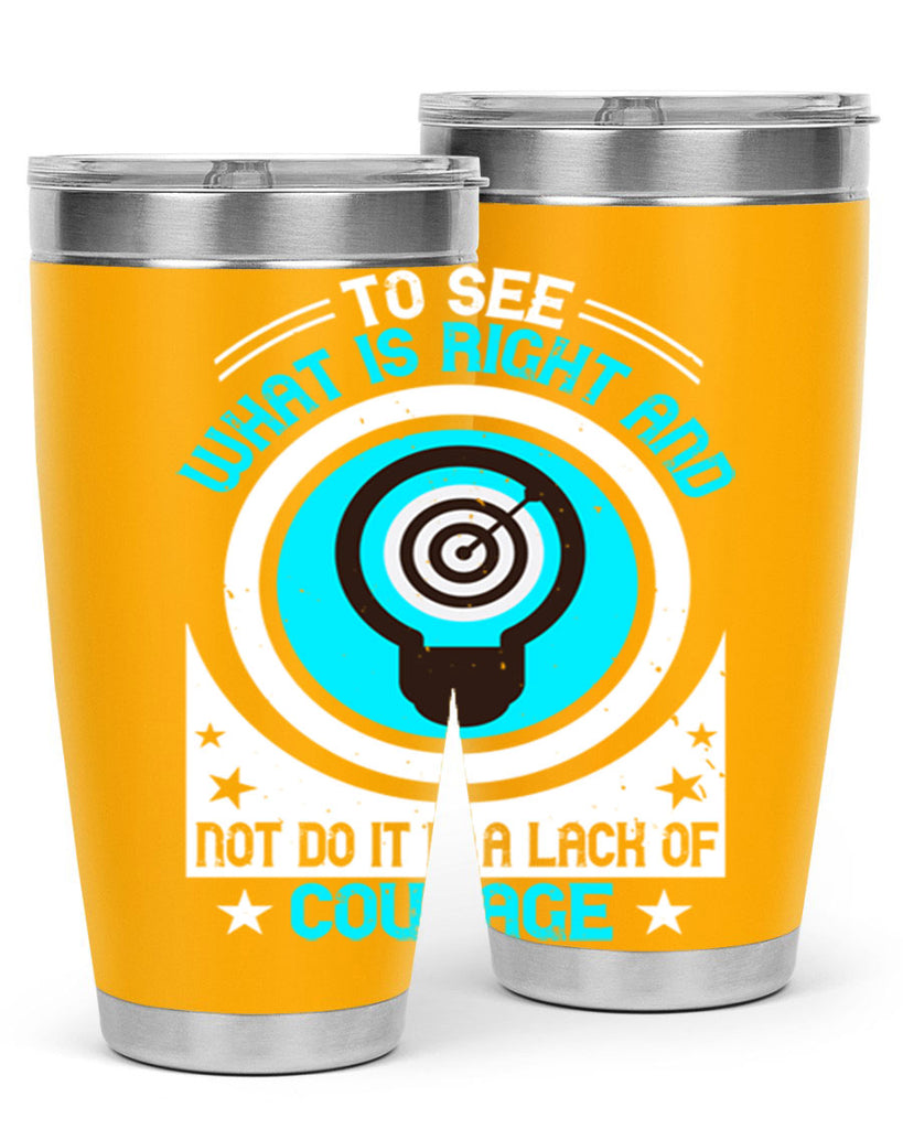 To See What Is Right And Not Do It Is A Lack Of Courage Style 11#- motivation- Tumbler