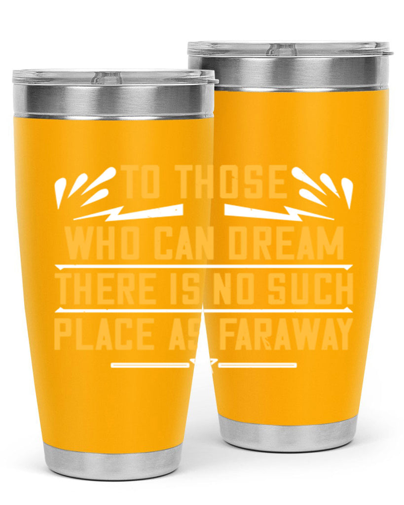 To those who can dream there is no such place as faraway Style 23#- womens day- Tumbler