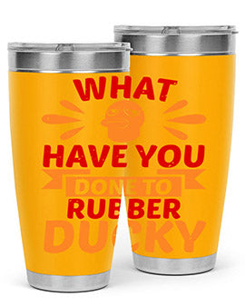 What Have You Done To Rubber Ducky Style 9#- duck- Tumbler