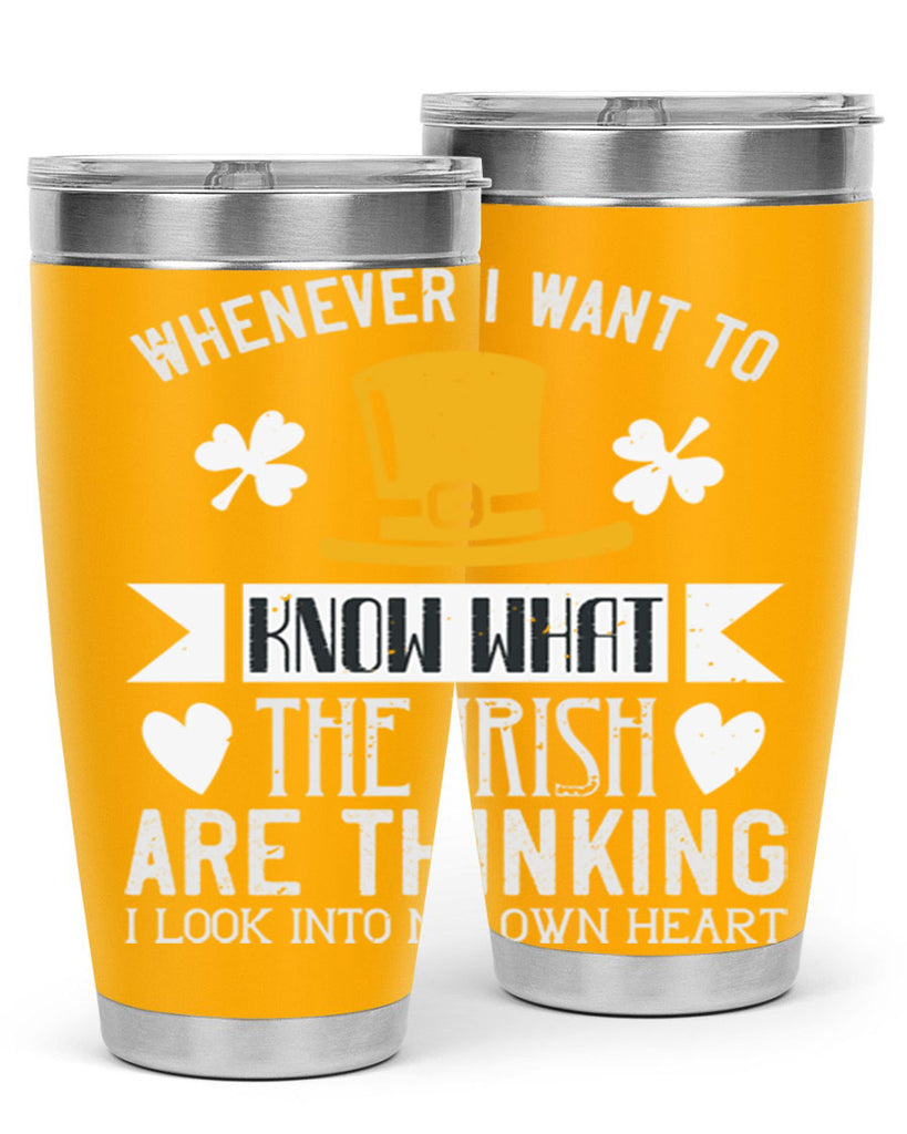 Whenever I want to know what the Irish are thinking I look into my own heart Style 5#- St Patricks Day- Tumbler