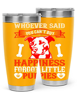 Whoever said you cant buy Happiness forgot little puppies Style 139#- dog- Tumbler