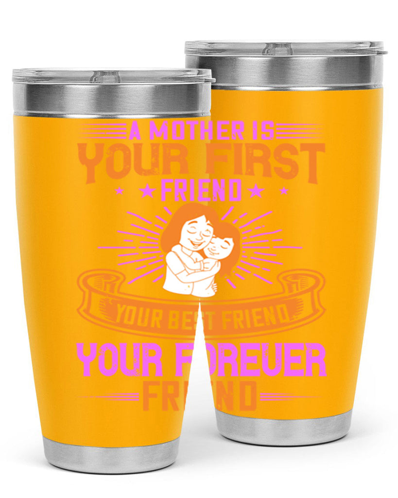 a mother is your first friend your best friend your forever friend 240#- mom- Tumbler