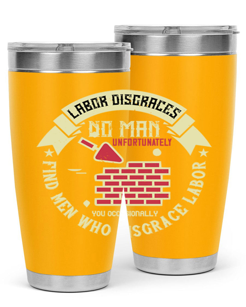 labor disgraces no man unfortunately you occasionally find men who disgrace labor 6#- labor day- Tumbler