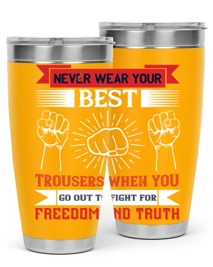 never wear your best trousers when you go out to fight for freedom and truth 40#- Veterns Day- Tumbler