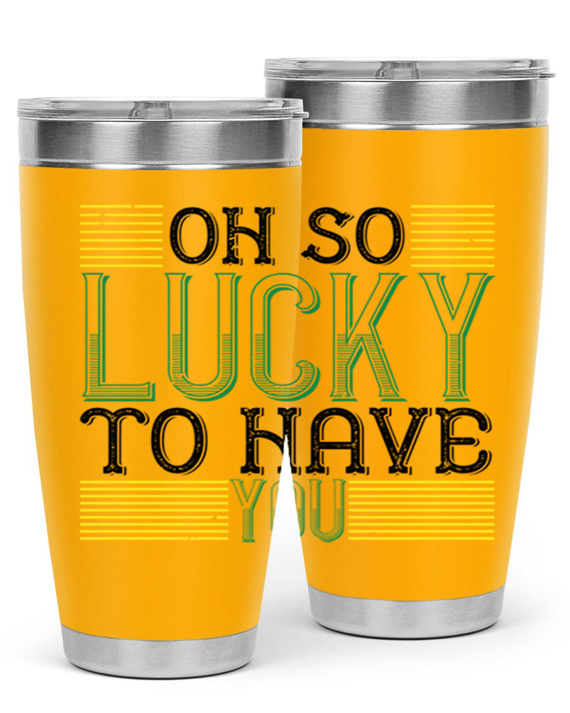 oh so lucky to have you Style 108#- St Patricks Day- Tumbler