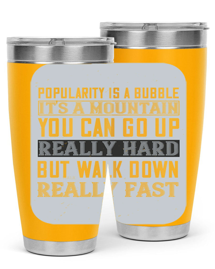 popularity is a bubble its a mountain you can go up really hard but walk down really fast 29#- walking- Tumbler