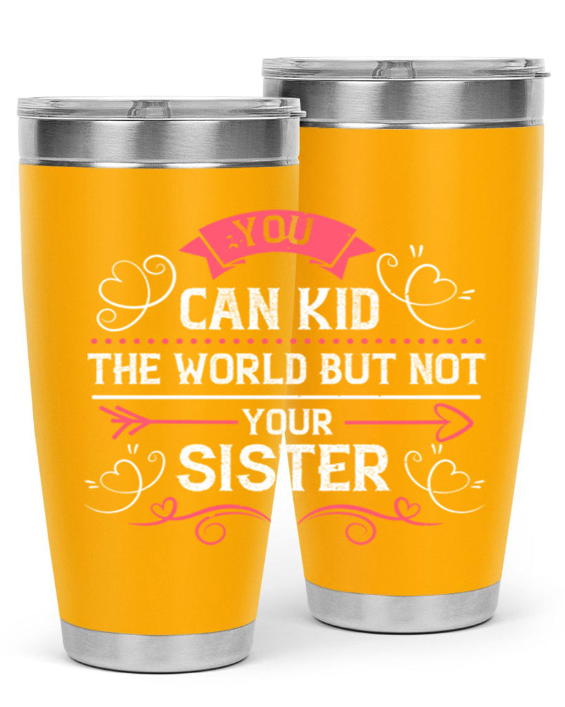 you can kid the world but not your sister 3#- sister- Tumbler
