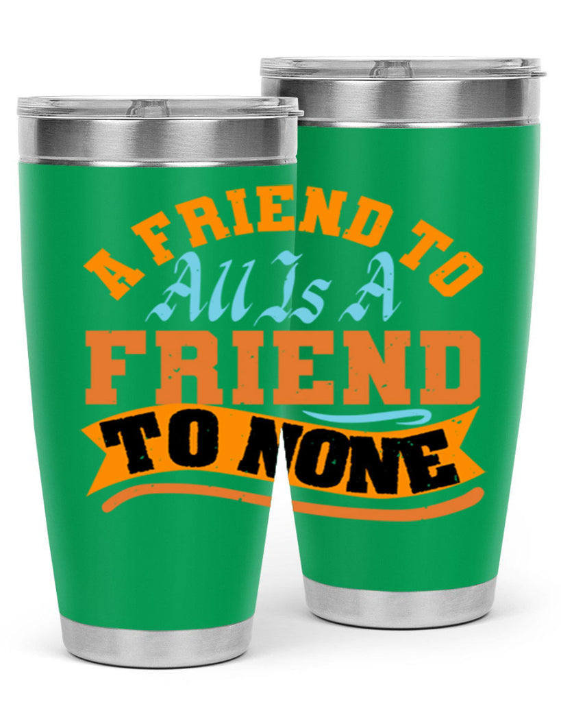 A friend to all is a friend to none Style 112#- Best Friend- Tumbler