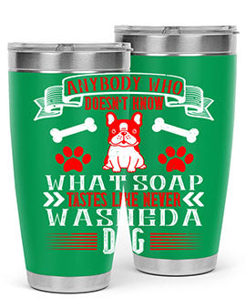 Anybody who doesn’t know what soap tastes like never washed a dog Style 154#- dog- Tumbler