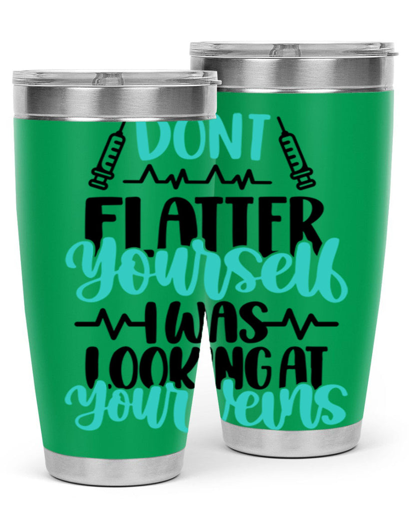 Dont Flatter Yourself I Was Looking At Your Veins Style Style 202#- nurse- tumbler