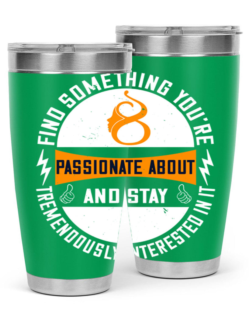Find something you’re passionate about and stay tremendously interested in it Style 71#- womens day- Tumbler