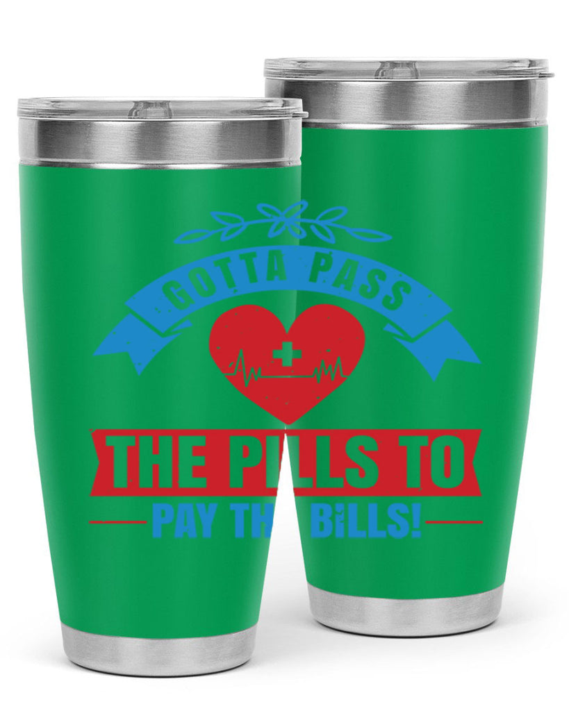Gotta pass the pills to pay the bills Style 332#- nurse- tumbler